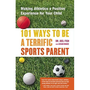 101 Ways to Be a Terrific Sports Parent: Making Athletics a Positive Experience for Your Child