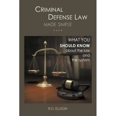 Criminal Defense Law Made Simple ....: What You Should Know about the Law and the System