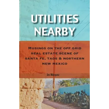 Utilities Nearby: Musings on the Off Grid Real Estate Scene of Santa Fe, Taos & Northern New Mexico
