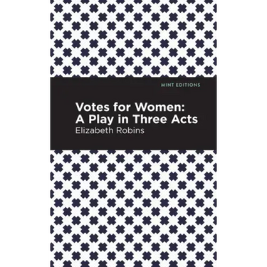 Votes for Women: A Play in Three Acts