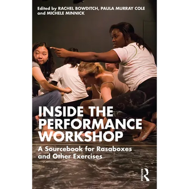 Inside the Performance Workshop: A Sourcebook for Rasaboxes and Other Exercises