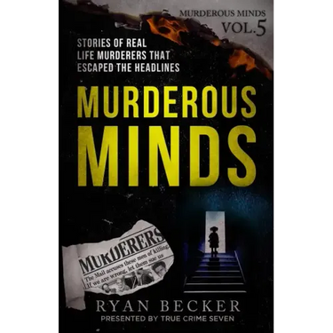 Murderous Minds Volume 5: Stories of Real Life Murderers That Escaped the Headlines