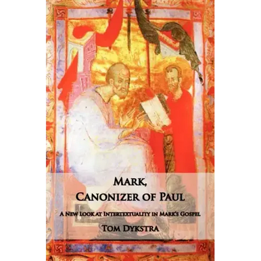 Mark Canonizer of Paul: A New Look at Intertextuality in Mark's Gospel