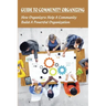 Guide To Community Organizing: How Organizers Help A Community Build A Powerful Organization: Methods Of Community Organization