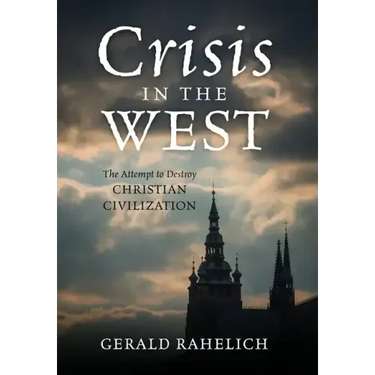 Crisis in the West: The Attempt to Destroy Christian Civilization