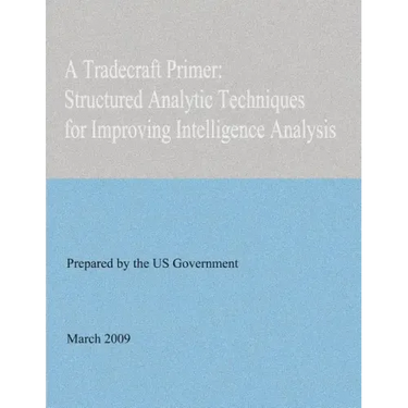A Tradecraft Primer: Structured Analytic Techniques for Improving Intelligence Analysis