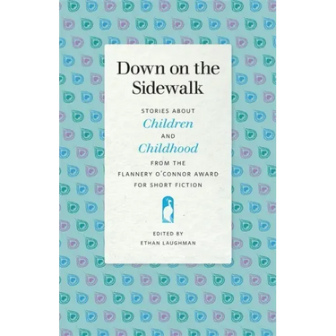 Down on the Sidewalk: Stories about Children and Childhood from the Flannery O'Connor Award for Short Fiction