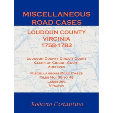 Miscellaneous Road Cases, Loudoun County, Virginia, 1758-1782, Loudoun County Circuit Court, Clerk of Circuit Court, Archives, Miscellaneous Road Case