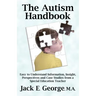 The Autism Handbook: Easy to Understand Information, Insight, Perspectives and Case Studies from a Special Education Teacher