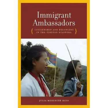 Immigrant Ambassadors: Citizenship and Belonging in the Tibetan Diaspora