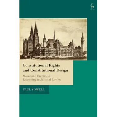 Constitutional Rights and Constitutional Design: Moral and Empirical Reasoning in Judicial Review