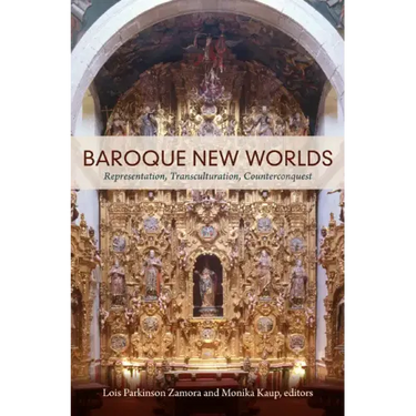 Baroque New Worlds: Representation, Transculturation, Counterconquest