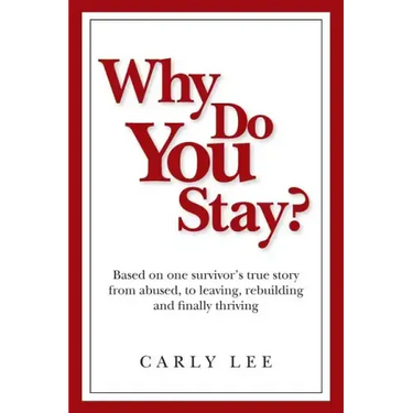 Why Do You Stay?: Based on one survivor's true story from abused, to leaving, rebuilding and finally thriving