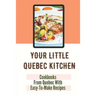 Your Little Quebec Kitchen: Cookbooks From Quebec With Easy-To-Make Recipes: Quebec Food