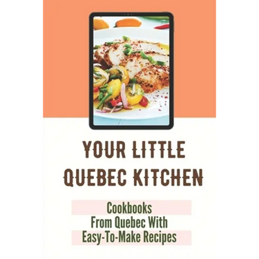 Your Little Quebec Kitchen: Cookbooks From Quebec With Easy-To-Make Recipes: Quebec Food