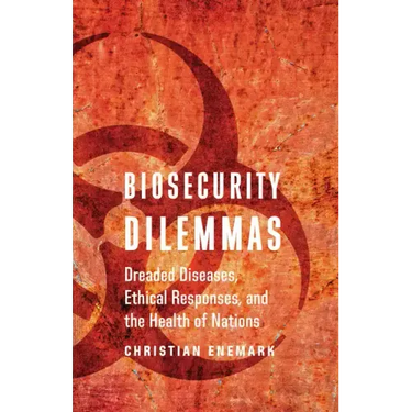 Biosecurity Dilemmas: Dreaded Diseases, Ethical Responses, and the Health of Nations
