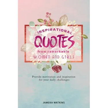Inspirational quotes from remarkable women and girls: Provide motivation and inspiration for your daily challenges