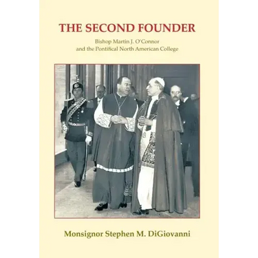 The Second Founder: Bishop Martin J. O'Connor and the Pontifical North American College