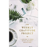 The Weekly Gratitude Project: A Challenge to Journal, Reflect, and Grow a Grateful Heart (a 52-Week Guided Devotional Journal)