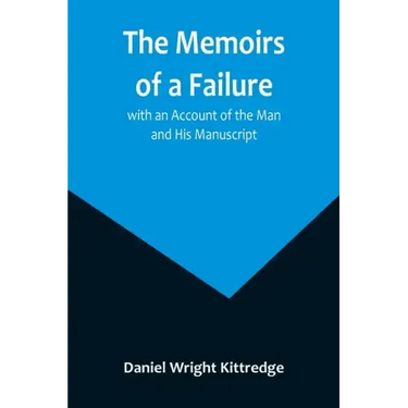 The Memoirs of a Failure: with an Account of the Man and His Manuscript