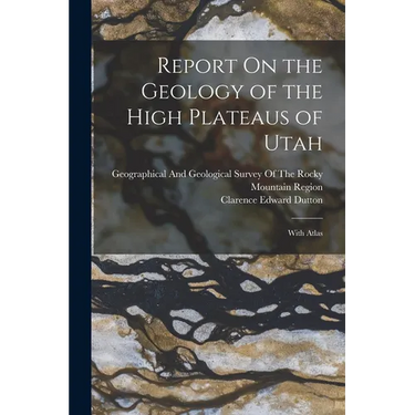 Report On the Geology of the High Plateaus of Utah: With Atlas