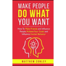 Make People Do What You Want: How To Make Friends and Influence People, Achieve Your Goals and Influence Human Behavior