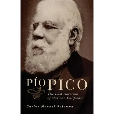 Pio Pico: The Last Governor of Mexican California