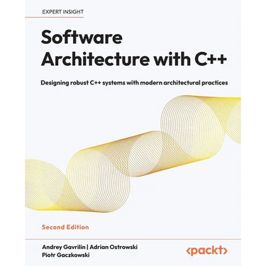 Software Architecture with C++ - Second Edition: Designing robust C++ systems with modern architectural practices