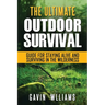 Outdoor Survival: The Ultimate Outdoor Survival Guide for Staying Alive and Surviving In The Wilderness