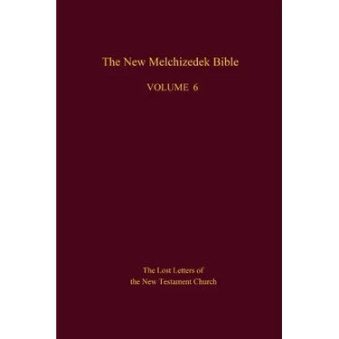The New Melchizedek Bible, Volume 6: The Lost Letters of the New Testament Church