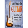 Learn to Play the Guitar: How to Play and Improvise Blues and Rock Solos