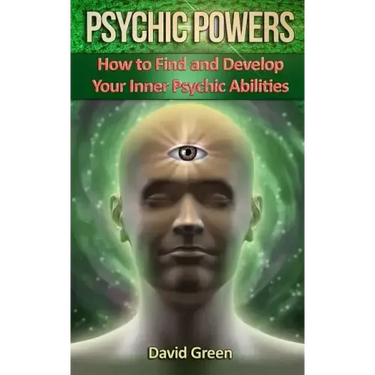 Psychic Powers: How to Find and Develop Your Inner Psychic Abilities