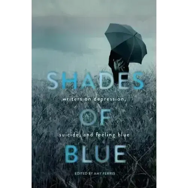 Shades of Blue: Writers on Depression, Suicide, and Feeling Blue
