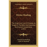Divine Healing: The Origin and Cure of Disease, as Taught in the Bible and Explained by Emanuel Swedenborg (1907)