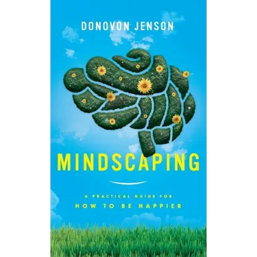 Mindscaping: A Practical Guide for How to Be Happier