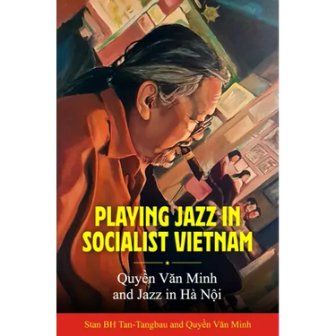 Playing Jazz in Socialist Vietnam: Quyền Văn Minh and Jazz in Hà Nội