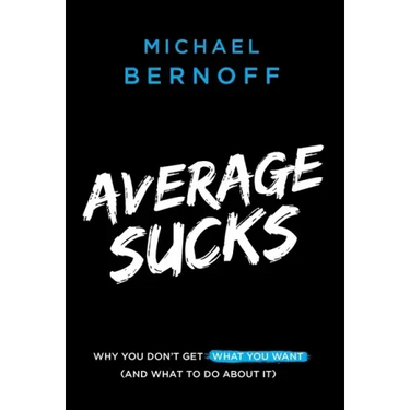 Average Sucks: Why You Don't Get What You Want (and What to Do about It)