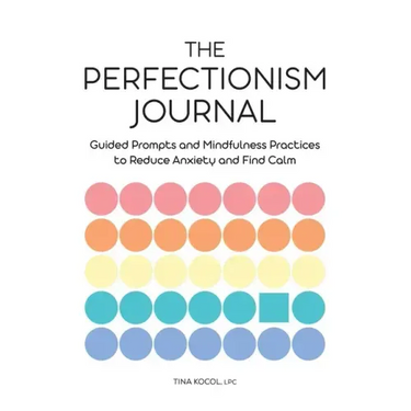 The Perfectionism Journal: Guided Prompts and Mindfulness Practices to Reduce Anxiety and Find Calm