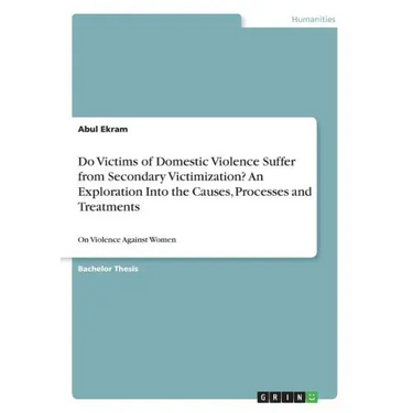 Do Victims of Domestic Violence Suffer from Secondary Victimization? An Exploration Into the Causes, Processes and Treatments: On Violence Against Wom