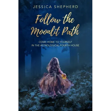 Follow the Moonlit Path: Come Home to Yourself in the Astrological Fourth House
