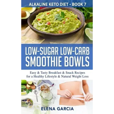Low-Sugar Low-Carb Smoothie Bowls: Easy & Tasty Breakfast & Snack Recipes for a Healthy Lifestyle & Natural Weight Loss
