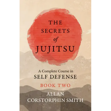 The Secrets of Jujitsu - A Complete Course in Self Defense - Book Two