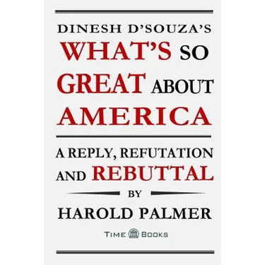 Dinesh D'Souza's What's So Great About America: A Reply, Refutation and Rebuttal