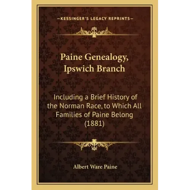 Paine Genealogy, Ipswich Branch: Including a Brief History of the Norman Race, to Which All Families of Paine Belong (1881)