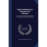 Radio-telephone for Everyone; the Wireless: How to Construct and Maintain Modern Transmitting and Receiving Apparatus