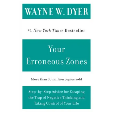 Your Erroneous Zones: Step-By-Step Advice for Escaping the Trap of Negative Thinking and Taking Control of Your Life