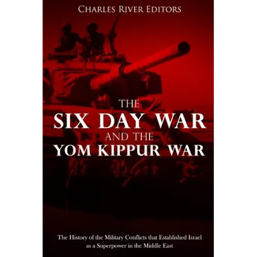 The Six Day War and the Yom Kippur War: The History of the Military Conflicts that Established Israel as a Superpower in the Middle East