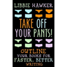 Take Off Your Pants!: Outline Your Books for Faster, Better Writing