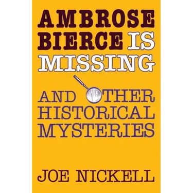 Ambrose Bierce Is Missing: And Other Historical Mysteries