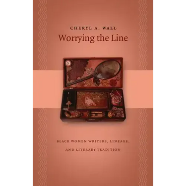 Worrying the Line: Black Women Writers, Lineage, and Literary Tradition